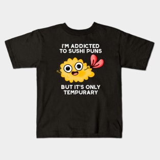 I'm Addicted To Sushi Puns But It's Only Tempurary Pun Kids T-Shirt